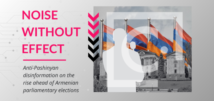 Noise without effect: anti-Pashinyan disinformation on the rise ahead of Armenian parliamentary elections